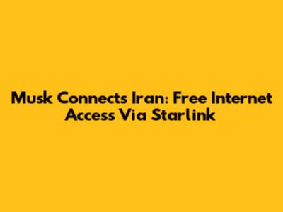 Musk Connects Iran: Free Internet Access Via Starlink