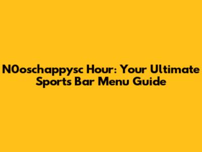 N0oschappysc Hour: Your Ultimate Sports Bar Menu Guide