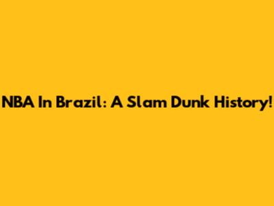 NBA In Brazil: A Slam Dunk History!