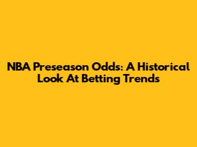 NBA Preseason Odds: A Historical Look At Betting Trends