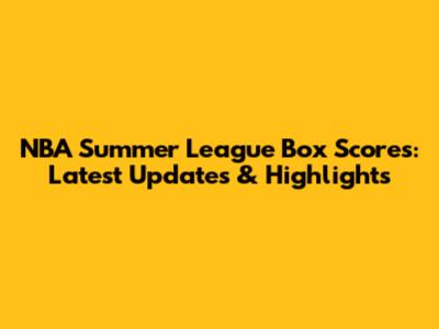 NBA Summer League Box Scores: Latest Updates & Highlights