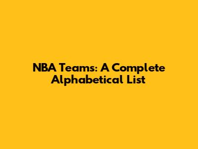 NBA Teams: A Complete Alphabetical List