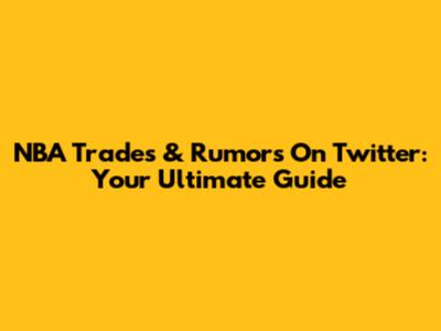 NBA Trades & Rumors On Twitter: Your Ultimate Guide
