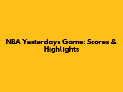 NBA Yesterday's Game: Scores & Highlights