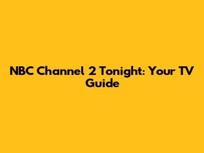 NBC Channel 2 Tonight: Your TV Guide