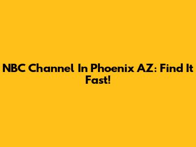 NBC Channel In Phoenix AZ: Find It Fast!