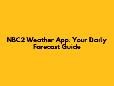 NBC2 Weather App: Your Daily Forecast Guide