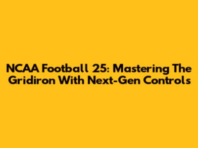 NCAA Football 25: Mastering The Gridiron With Next-Gen Controls