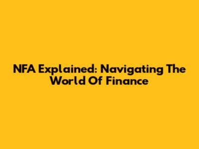 NFA Explained: Navigating The World Of Finance