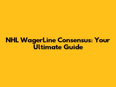 NHL WagerLine Consensus: Your Ultimate Guide