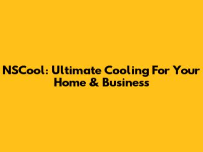 NSCool: Ultimate Cooling For Your Home & Business