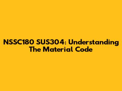 NSSC180 SUS304: Understanding The Material Code