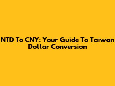 NTD To CNY: Your Guide To Taiwan Dollar Conversion
