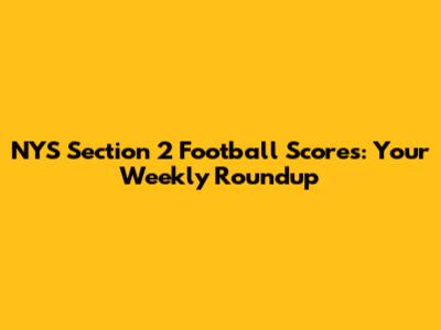 NYS Section 2 Football Scores: Your Weekly Roundup