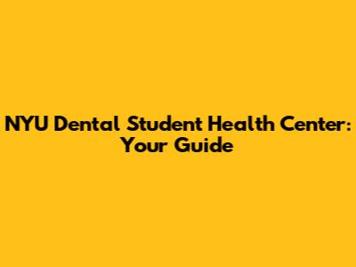NYU Dental Student Health Center: Your Guide