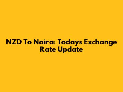 NZD To Naira: Today's Exchange Rate Update