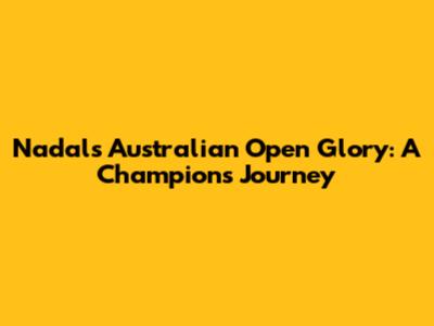 Nadal's Australian Open Glory: A Champion's Journey