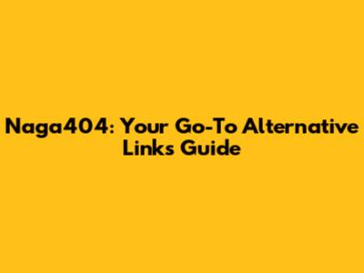 Naga404: Your Go-To Alternative Links Guide