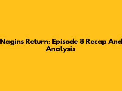 Nagin's Return: Episode 8 Recap And Analysis
