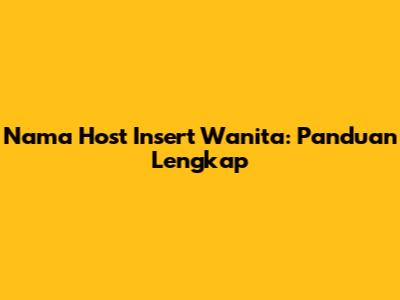 Nama Host Insert Wanita: Panduan Lengkap