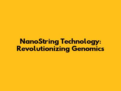 NanoString Technology: Revolutionizing Genomics