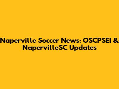 Naperville Soccer News: OSCPSEI & NapervilleSC Updates