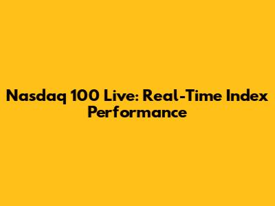 Nasdaq 100 Live: Real-Time Index Performance