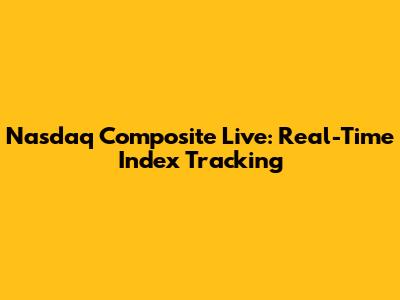 Nasdaq Composite Live: Real-Time Index Tracking