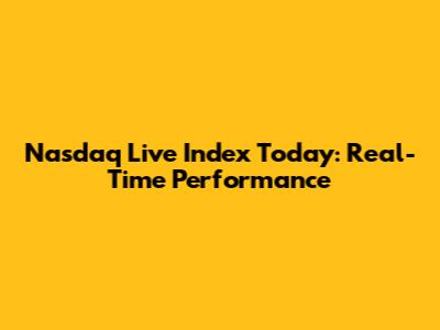 Nasdaq Live Index Today: Real-Time Performance