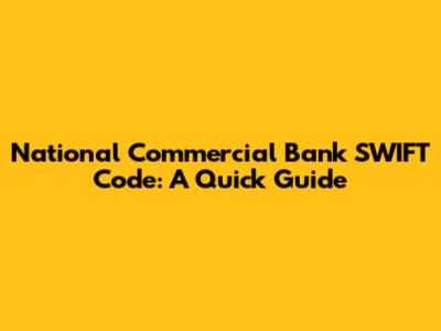 National Commercial Bank SWIFT Code: A Quick Guide