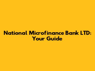 National Microfinance Bank LTD: Your Guide