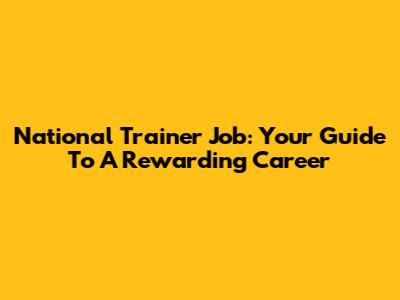 National Trainer Job: Your Guide To A Rewarding Career