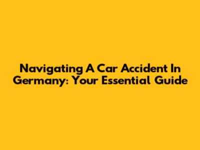Navigating A Car Accident In Germany: Your Essential Guide