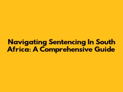 Navigating Sentencing In South Africa: A Comprehensive Guide
