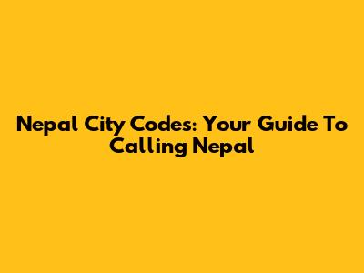 Nepal City Codes: Your Guide To Calling Nepal