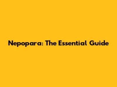 Nepopara: The Essential Guide
