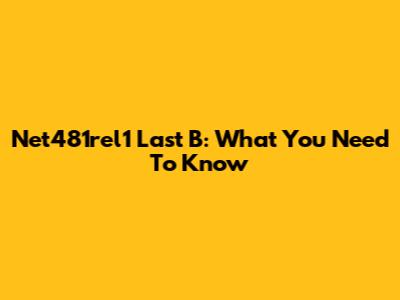 Net481rel1 Last B: What You Need To Know