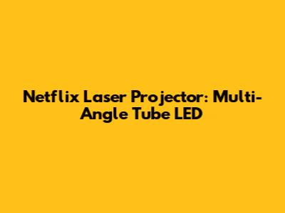 Netflix Laser Projector: Multi-Angle Tube LED