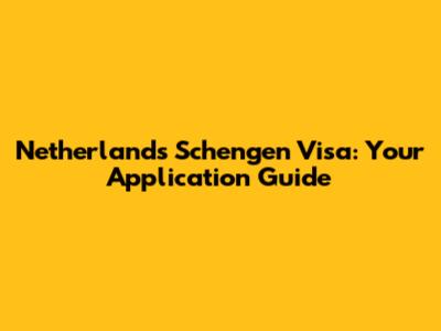 Netherlands Schengen Visa: Your Application Guide