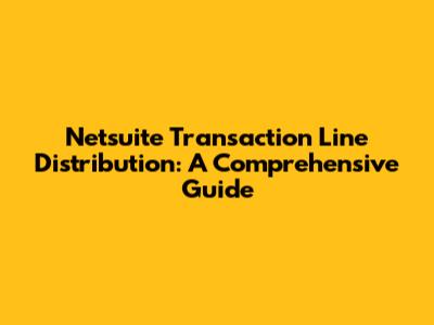 Netsuite Transaction Line Distribution: A Comprehensive Guide