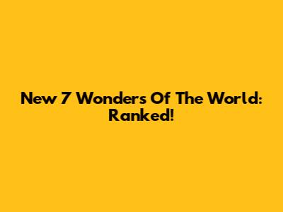 New 7 Wonders Of The World: Ranked!