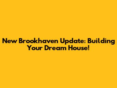 New Brookhaven Update: Building Your Dream House!