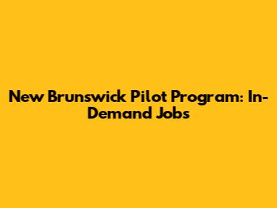 New Brunswick Pilot Program: In-Demand Jobs