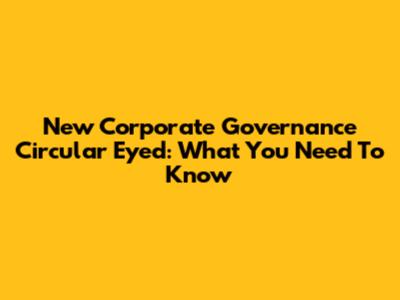 New Corporate Governance Circular Eyed: What You Need To Know