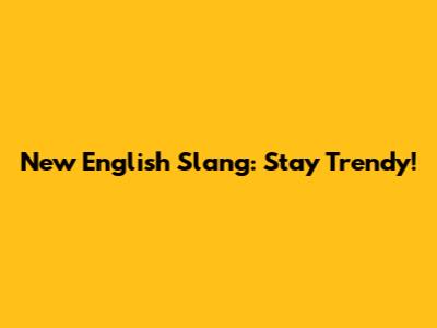 New English Slang: Stay Trendy!
