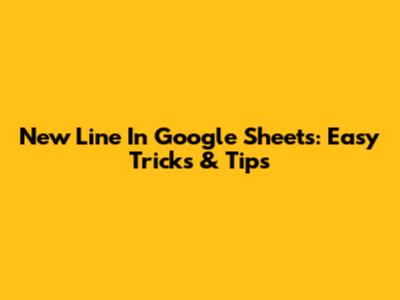 New Line In Google Sheets: Easy Tricks & Tips