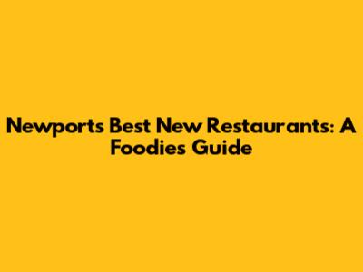 Newport's Best New Restaurants: A Foodie's Guide