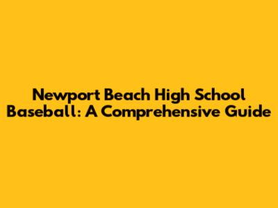 Newport Beach High School Baseball: A Comprehensive Guide
