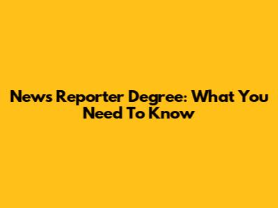 News Reporter Degree: What You Need To Know