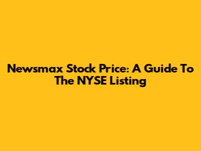 Newsmax Stock Price: A Guide To The NYSE Listing